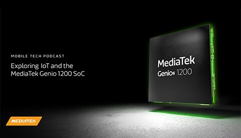 Exploring IoT and MediaTek’s Genio 1200 - Mobile Tech Podcast