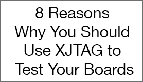 8 Reasons Why You Should Use XJTAG to Test Your Boards